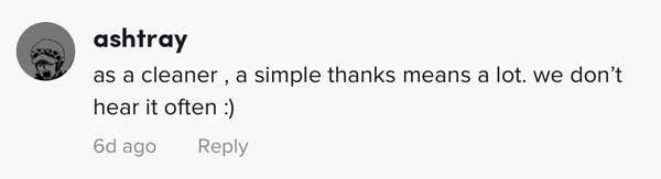 as a cleaner , a simple thanks means a lot. we don’t hear it often :)