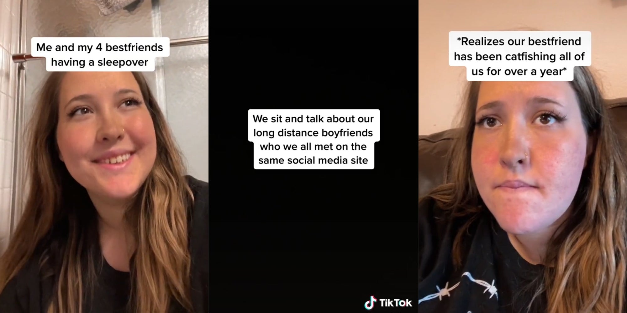 young woman with caption 'me and my 4 bestfriends having a sleepover' (l) black background with caption 'we sit and talk about our long distance boyfriends who we all met on the same social media site' (c) young woman with caption '*Realizes our bestfriend has been catfishing all of us for over a year*' (r)