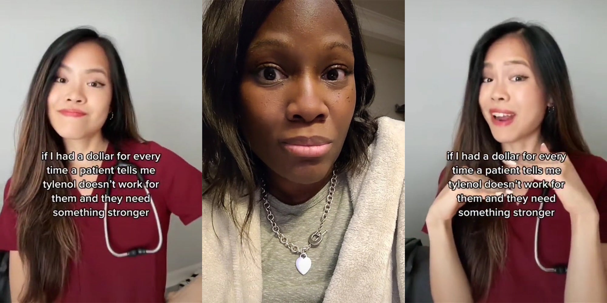 woman wearing scrubs and stethoscope with caption 'if i had a dollar for every time a patient tells me tylenol doesn't work for them and they need something stronger' (l&r) woman in room (c)