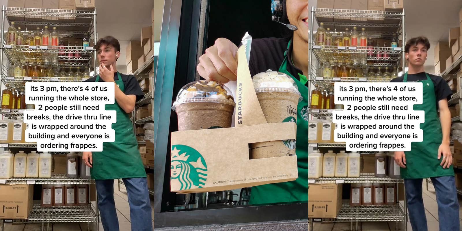 Starbucks barista standing in back hand on chin caption 'its 3 pm, there's 4 of us running the whole store, 2 people still need breaks, the drive thru line is wrapped around the building and everyone is ordering frappes' (l) Starbucks barista handing customer order at drive thru window (c)Starbucks barista standing in back caption 'its 3 pm, there's 4 of us running the whole store, 2 people still need breaks, the drive thru line is wrapped around the building and everyone is ordering frappes' (r)