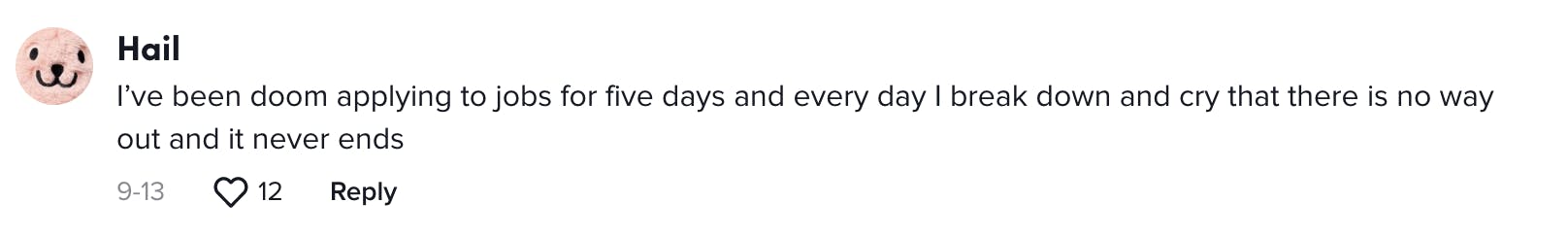 I’ve been doom applying to jobs for five days and every day I break down and cry that there is no way out and it never ends