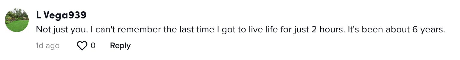 Not just you. I can't remember the last time I got to live life for just 2 hours. It's been about 6 years.