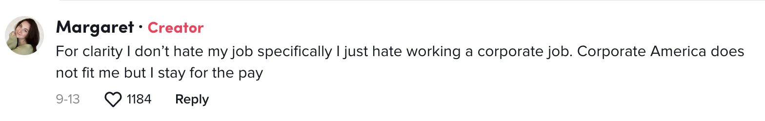 For clarity I don’t hate my job specifically I just hate working a corporate job. Corporate America does not fit me but I stay for the pay