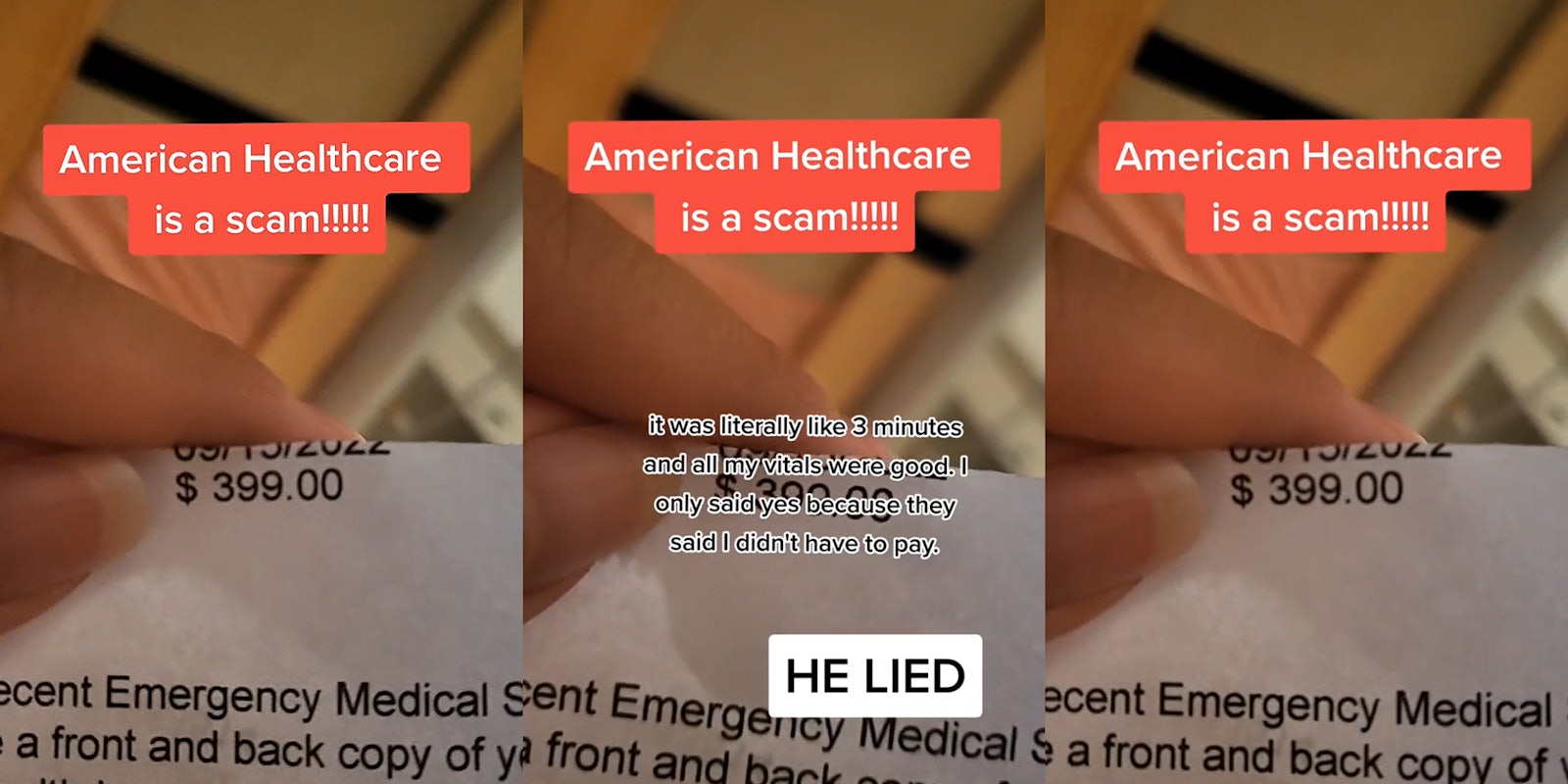 woman holding medical bill '$399.00' caption 'American Healthcare is a scam!!!!!' (l) woman holding medical bill '$399.00' caption 'American Healthcare is a scam!!!!!' ' it was literally like 3 minutes and all my vitals were good. I only said yes because they said I didn't have to pay.' 'HE LIED' (c) woman holding medical bill '$399.00' caption 'American Healthcare is a scam!!!!!' (r)