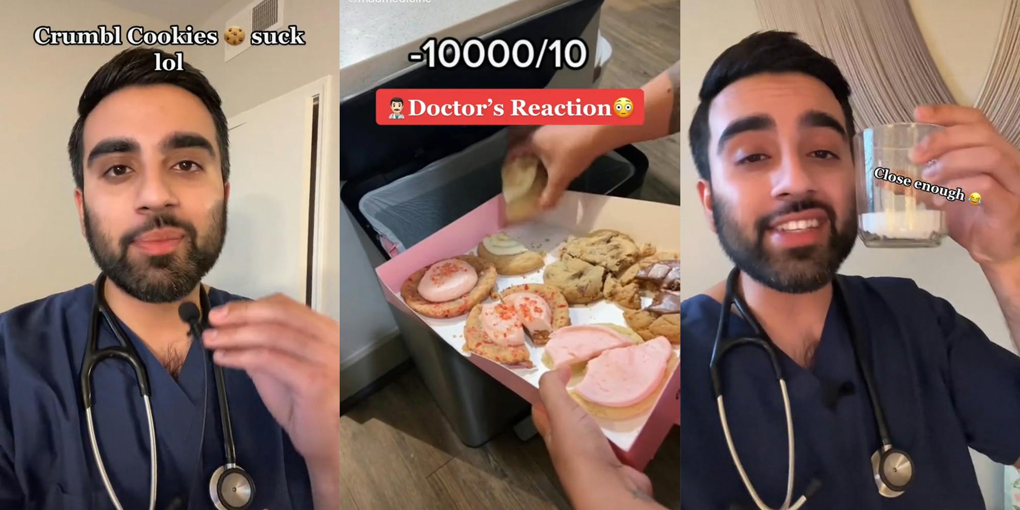 man in scrubs wearing a stethoscope with caption "Crumbl Cookies suck lol" (l) hand dumping cookies into trash with caption "-10000/10 Doctor's reaction" (c) man with glass of sugar and caption "Close enough" (r)