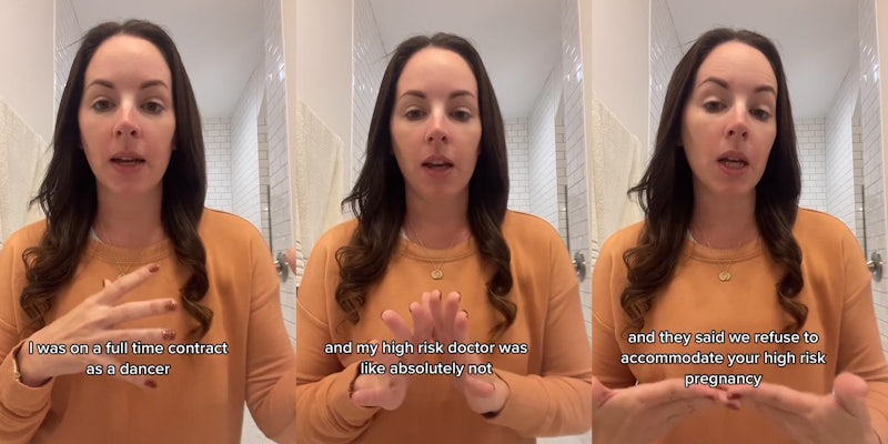 woman speaking in bathroom with hand up caption 'I was on a full time contract as a dancer' (l) woman speaking in bathroom with hands out caption 'and my high risk doctor was like absolutely not' (c) Woman speaking in bathroom with hands out caption 'and they said we refuse to accommodate your high risk pregnancy' (r)