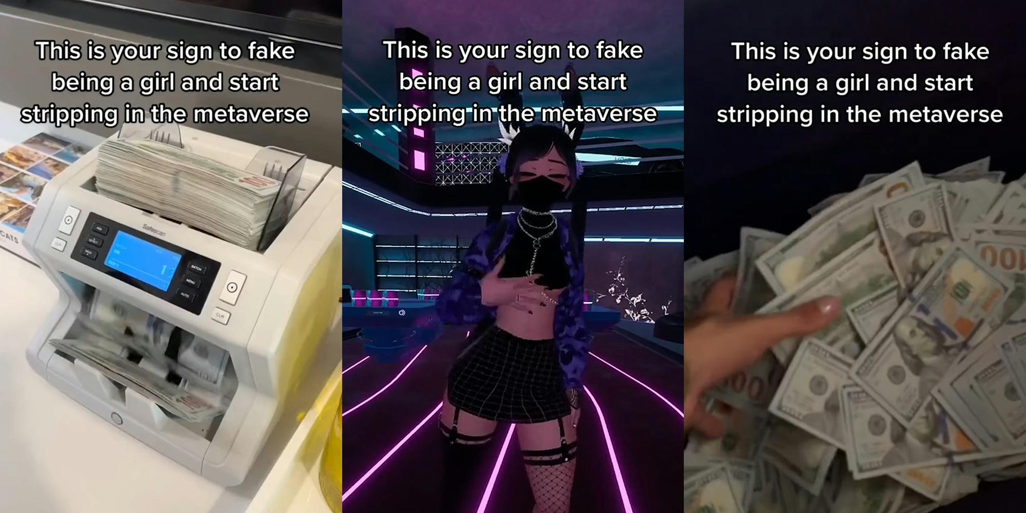 money counting machine counting caption "This is your sign to fake being a girl and start stripping in the metaverse"(l) Anime girl dancing in VR caption "This is your sign to fake being a girl and start stripping in the metaverse"(c) person holding 100 dollar bills caption "This is your sign to fake being a girl and start stripping in the metaverse" (r)