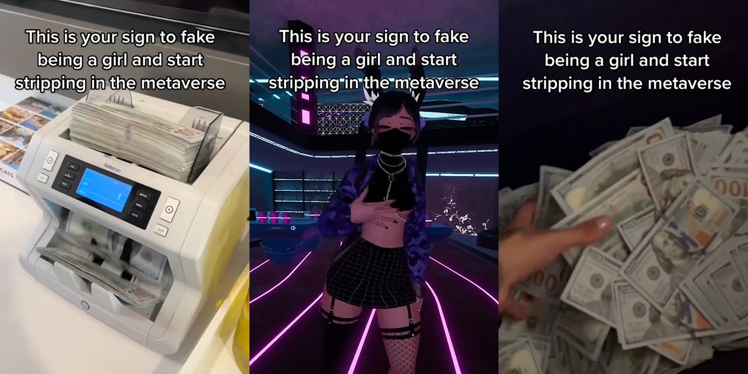 money counting machine counting caption 'This is your sign to fake being a girl and start stripping in the metaverse'(l) Anime girl dancing in VR caption 'This is your sign to fake being a girl and start stripping in the metaverse'(c) person holding 100 dollar bills caption 'This is your sign to fake being a girl and start stripping in the metaverse' (r)