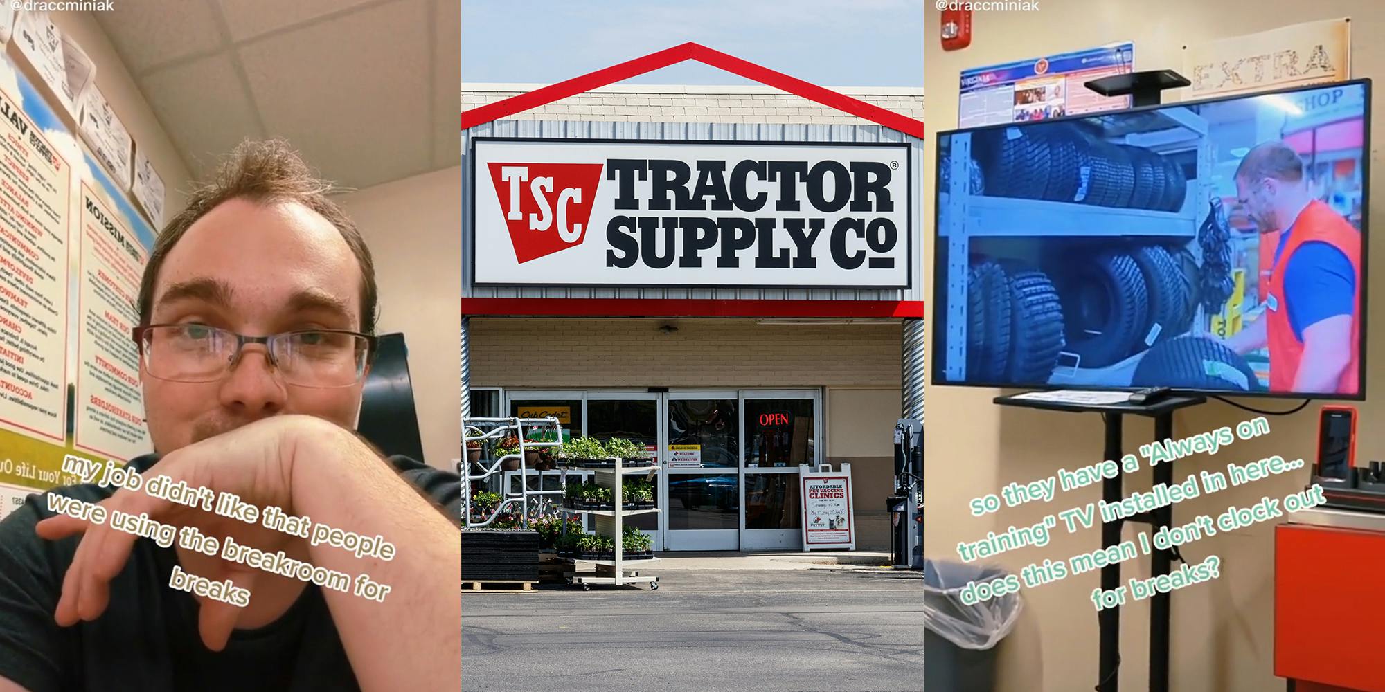 young man in break room with caption "my job didn't like that people were using the bathroom for breaks" (l) tractor supply company storefront (c) television with man in orange vest moving tires, caption "so they have a 'always on training' tv installed in here... does this mean I don't clock out for breaks?" (r)