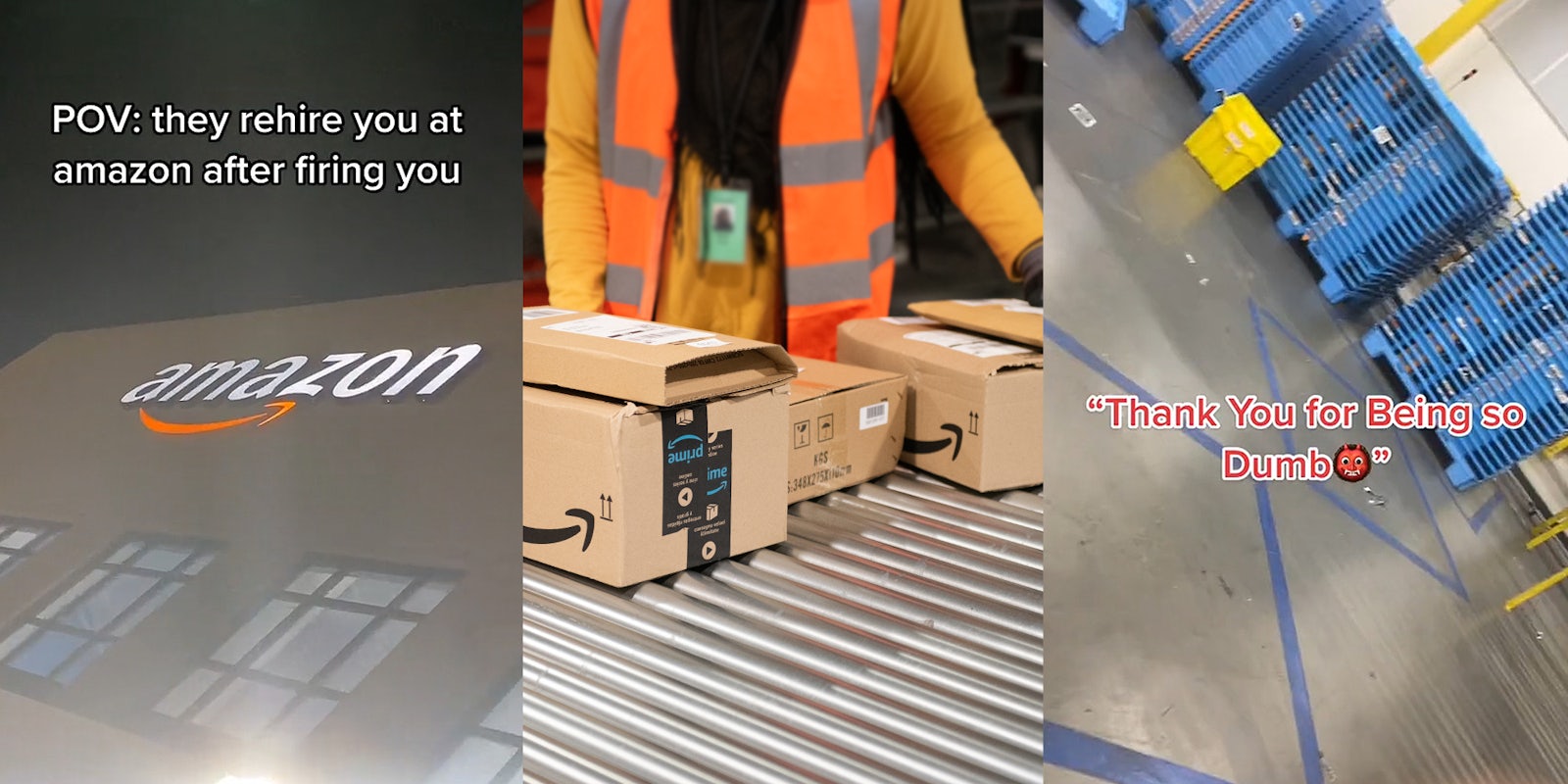 exterior of Amazon building with logo caption 'POV: they rehire you at amazon after firing you' (l) Amazon worker with hand on boxes (c) Amazon building interior caption ''Thank you for being so dumb'' (r)