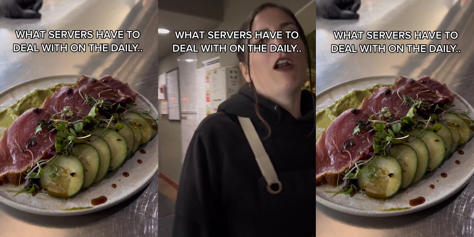 dish that customer ordered crudo caption 'WHAT SERVERS HAVE TO DEAL WITH ON THE DAILY..' (l) server in kitchen speaking caption 'WHAT SERVERS HAVE TO DEAL WITH ON THE DAILY..' (c) dish that customer ordered crudo caption 'WHAT SERVERS HAVE TO DEAL WITH ON THE DAILY..' (r)