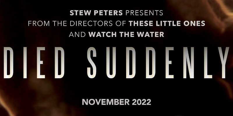 Died Suddenly documentary image caption 'STEW PETERS PRESENTS FROM THE DIRECTORS OF THESE LITTLE ONES AND WATCH THE WATER DIED SUDDENLY NOVEMBER 2022'