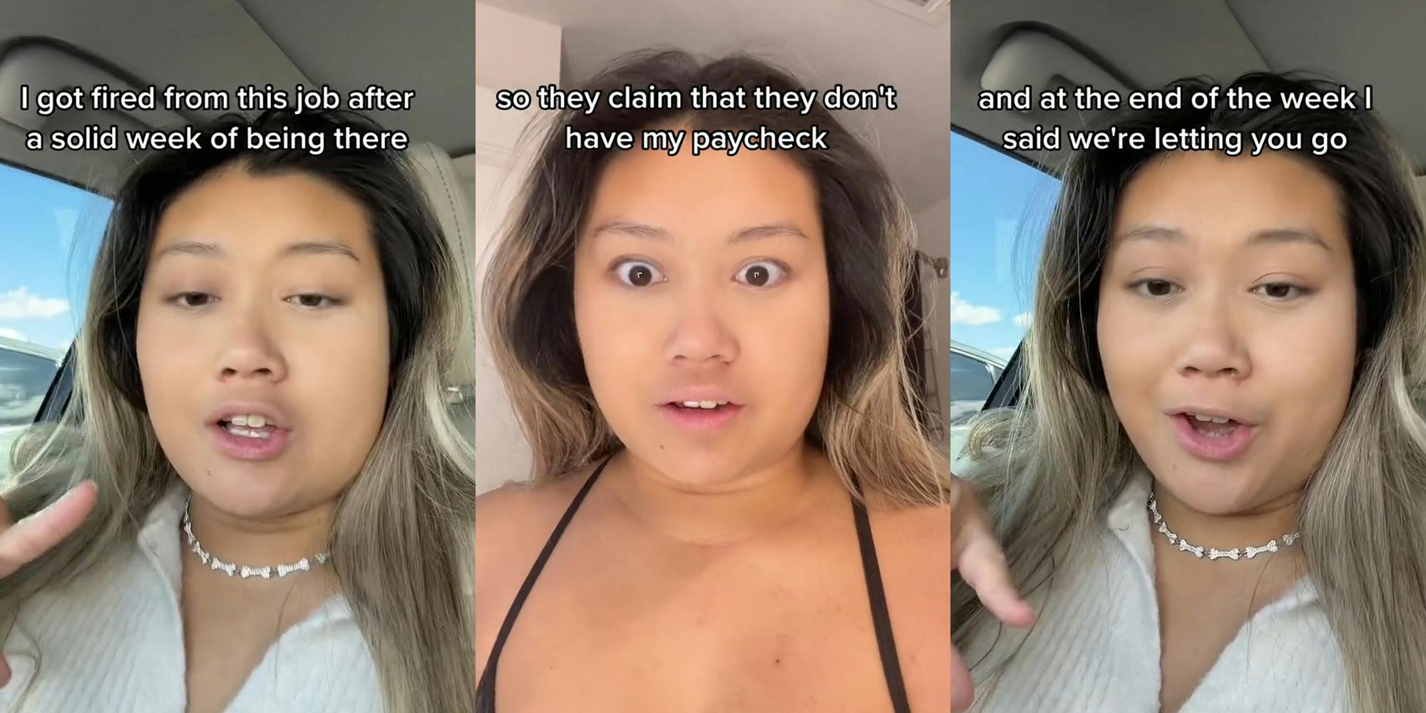 woman speaking in car with finger up caption "I got fired from this job after a solid week of being there" (l) woman speaking in sports bra caption "so they claim that they don't have my paycheck" (c) woman speaking in car caption "and at the end of the week I said we're letting you go" (r)