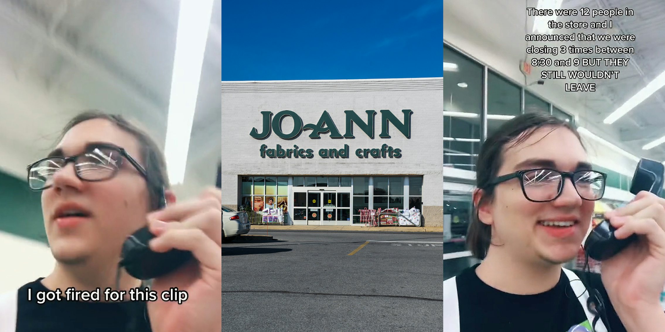 Joann Fabric's employee speaking on store intercom caption 'I got fired for this clip' (l) Joann Fabric's building with sign and parking lot (c) Joann Fabric's employee speaking on store intercom caption 'There were 12 people in the store and I announced that we were closing 3 times between 8:30 and 9 BUT THEY STILL WOULDN'T LEAVE' (r)