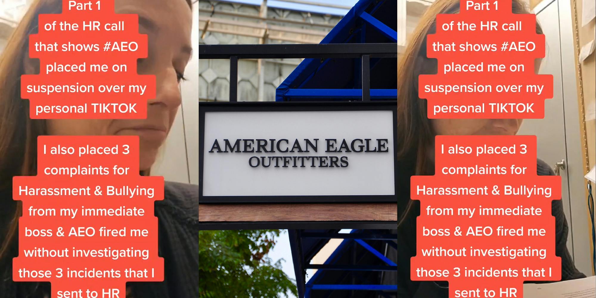 woman with caption "Part 1 of the HR call that shows #AEO placed me on suspension over my personal TIKTOK I also placed 3 complaints for Harassment & Bullying from my immediate boss & AEO fired me without investigating those 3 incidents that I sent to HR" (l) American Eagle Outfitters sign outside (c) woman with caption "Part 1 of the HR call that shows #AEO placed me on suspension over my personal TIKTOK I also placed 3 complaints for Harassment & Bullying from my immediate boss & AEO fired me without investigating those 3 incidents that I sent to HR" (r)