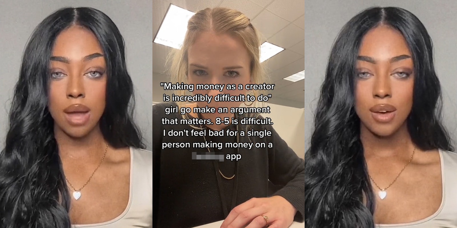 influencer speaking in front of gray background (l) woman sitting with hand on table caption ''Making money as a creator is incredibly difficult to do' girl go make an argument that matters. 8-5 is difficult. I don't feel bad for a single person making money on a blank app' (c) influencer speaking on gray background (r)