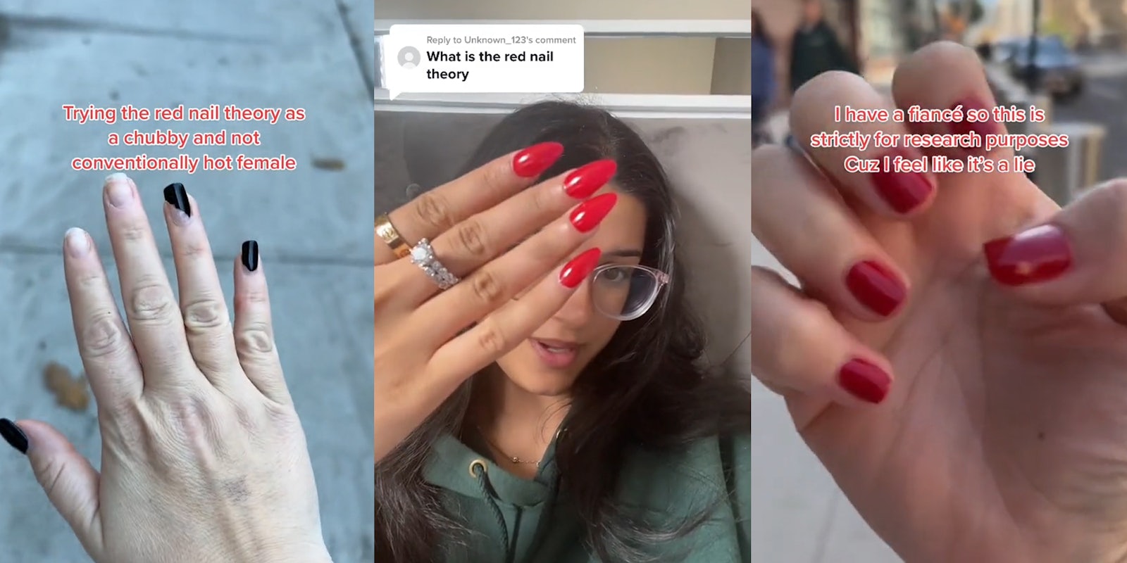 wp,am holding hand out with chipped black nails caption 'Trying the red nail theory as a chubby and not conventionally hot female' (l) woman speaking holding up red nails caption 'What is the red nail theory' (c) woman holding up red nails caption 'I have a fiance so this is strictly for research purposes Cuz I feel like its a lie' (r)