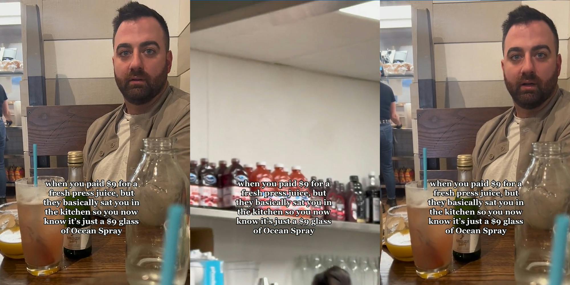 Man seated in restaurant booth caption "when you paid $9 for a fresh press juice, but they basically sat you in the kitchen so you now know its just a $9 glass of Ocean Spray" (l) kitchen shelf with Ocean Spray juice caption "when you paid $9 for a fresh press juice, but they basically sat you in the kitchen so you now know its just a $9 glass of Ocean Spray" (c) Man seated in restaurant booth caption "when you paid $9 for a fresh press juice, but they basically sat you in the kitchen so you now know its just a $9 glass of Ocean Spray" (r)