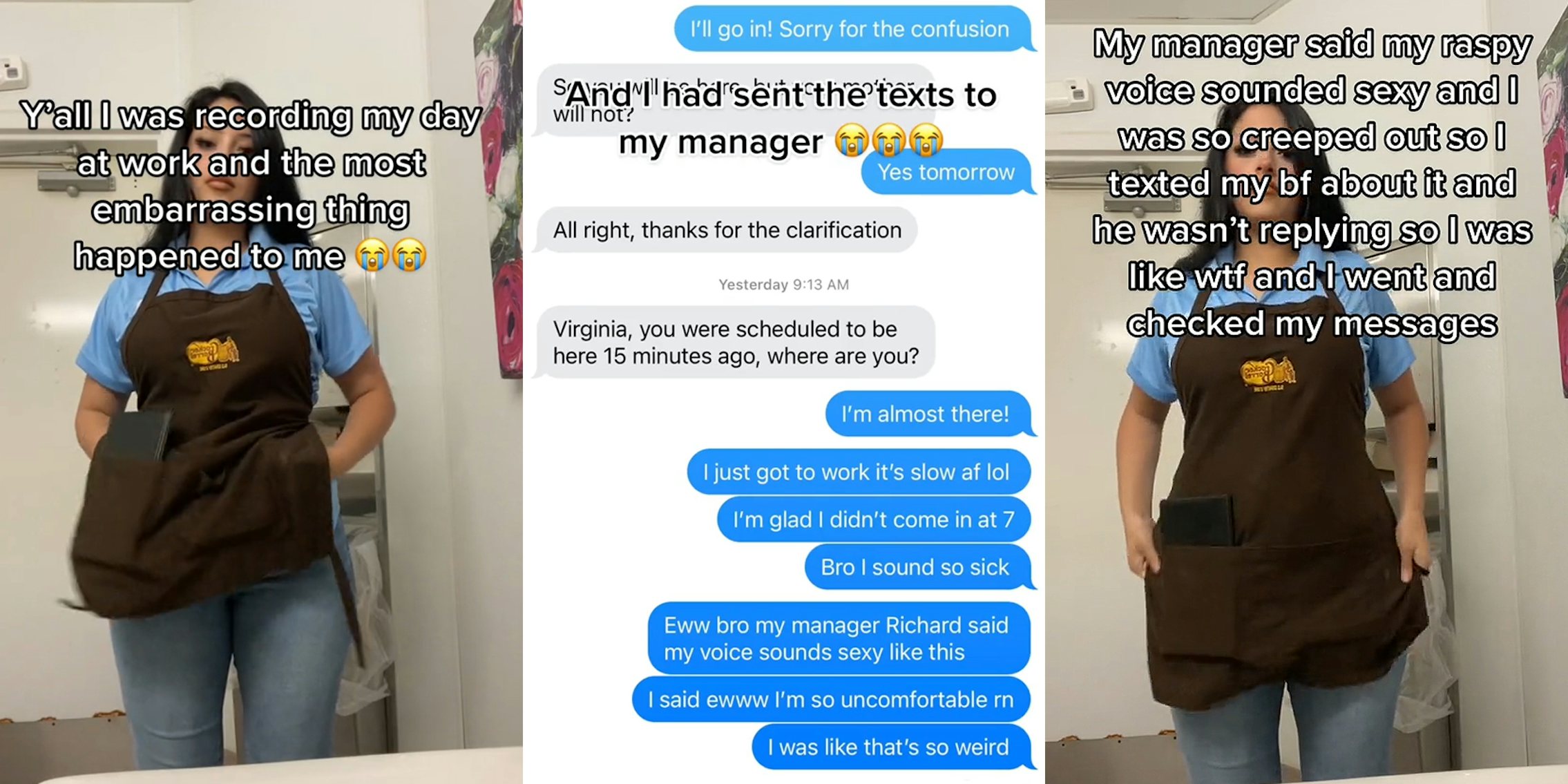 Cracker Barrel waitress inbathroom caption 'Y'all I was recording my day at work and the most embarrassing thing happened to me' (l) Text messages 'Virginia, you were scheduled to be here 15 min ago, where are you? I'm almost there! I just got to work it's slow af lol I'm glad I didn't come in at 7 Bro I sound so sick Eww bro my manager Richard said my voice sounds sexy like this I said ewwww I'm so uncomfortable rn I was like that's so weird' (c) Cracker Barrel waitress in bathroom caption 'My manager said my raspy voice sounded sexy and I was so creeped out so I texted my bf about it and he wasn't replying so I was like wtf and I went and check my messages' (r)