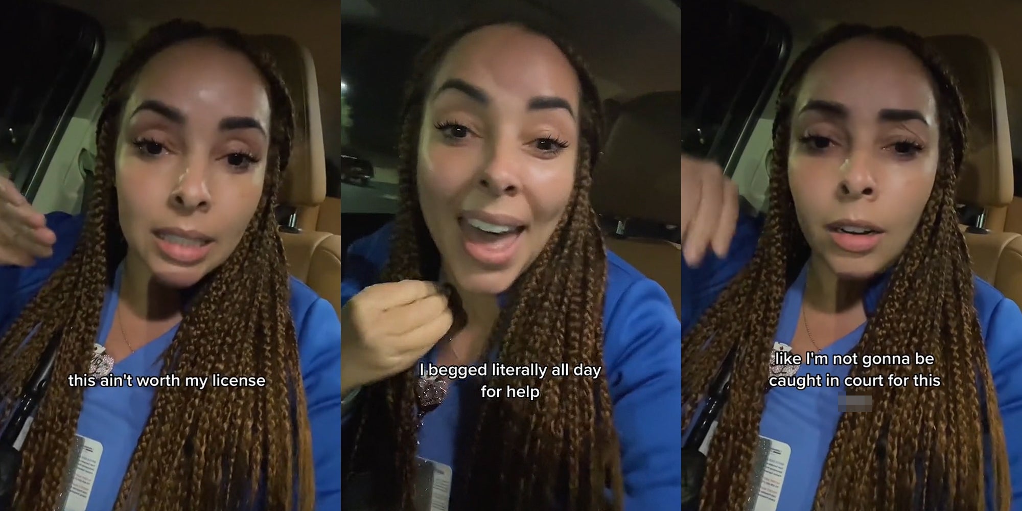 nurse speaking in car caption 'this ain't worth my license' (l) nurse speaking in car caption 'I begged all day for help' (c) nurse speaking in car caption 'like I'm not gonna be caught in court for this blank' (r)