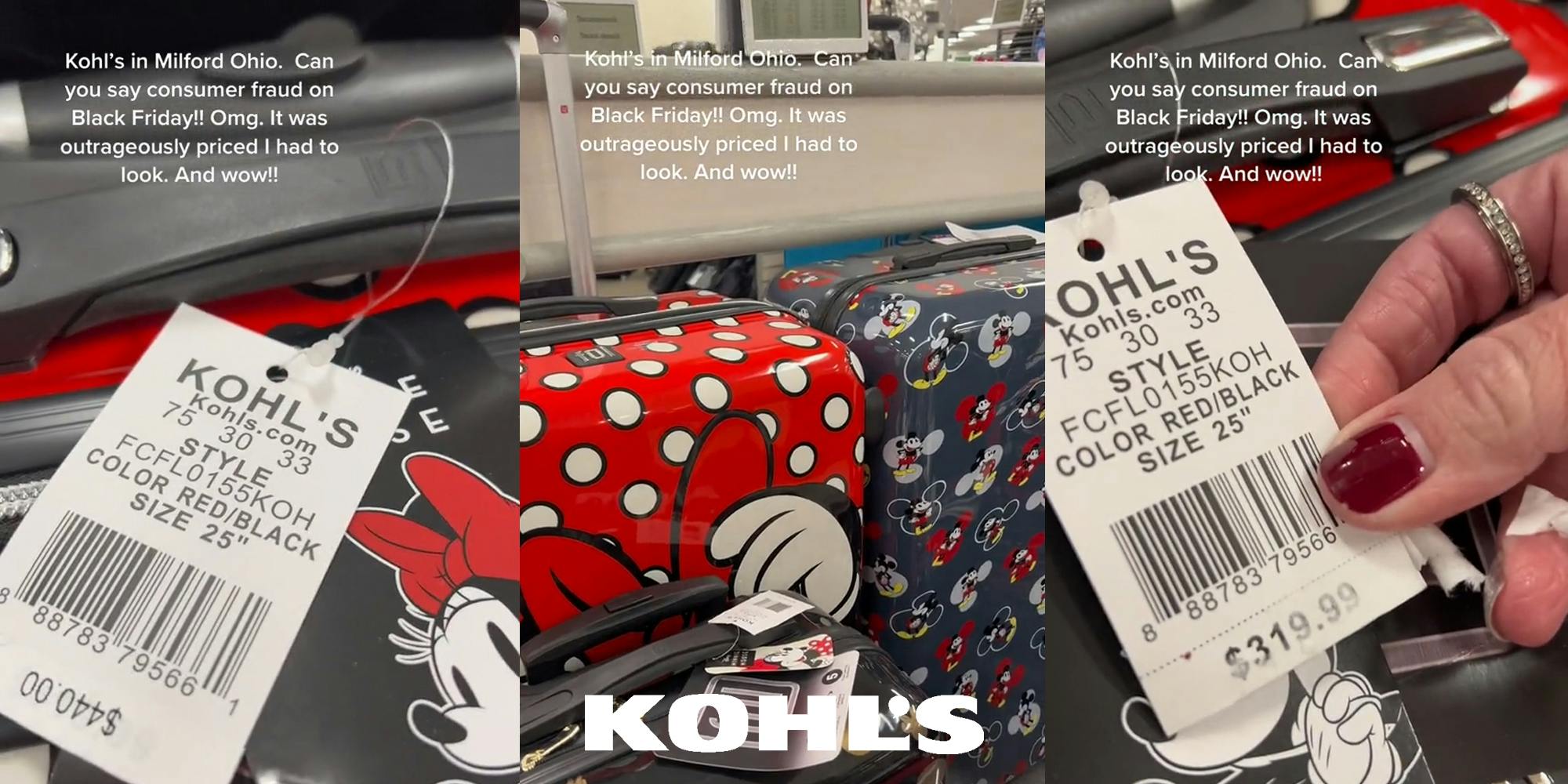 Minnie Mouse luggage bag at Kohl's priced at $440 caption "Kohl's in Milford Ohio. Can you say consumer fraud on Black Friday!! Omg. It was outrageously priced I had to look. And wow!!" (l) Kohl's interior with Minnie Mouse luggage bags and Kohl's logo at bottom caption "Kohl's in Milford Ohio. Can you say consumer fraud on Black Friday!! Omg. It was outrageously priced I had to look. And wow!!" (c) Kohl's Minnie Mouse luggage bag with original price at $319.99 caption "Kohl's in Milford Ohio. Can you say consumer fraud on Black Friday!! Omg. It was outrageously priced I had to look. And wow!!" (r)