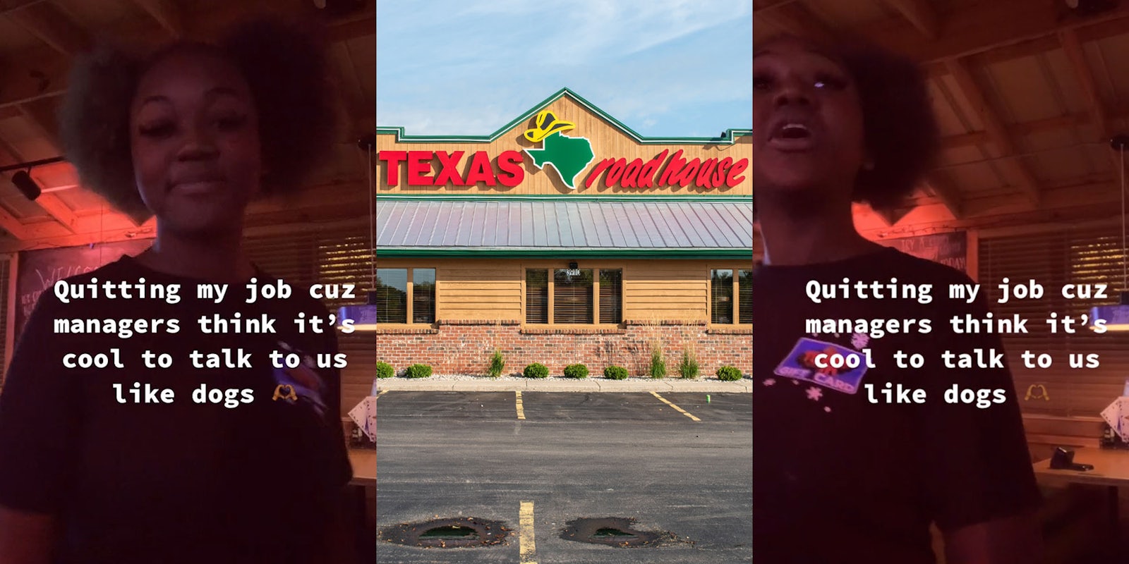 Texas Roadhouse employee with caption 'Quitting job cuz managers think it's cool to talk to us like dogs' (l) Texas Roadhouse building with sign and parking lot (c) Texas Roadhouse employee speaking with caption 'Quitting job cuz managers think it's cool to talk to us like dogs' (r)