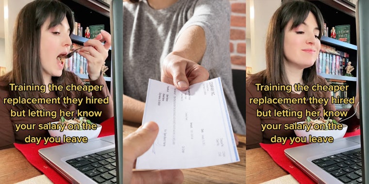 woman eating at laptop caption 'Training the cheaper replacement they hired but letting her know the salary on the first day you leave' (l) person handing salary check (c) woman eating at laptop caption 'Training the cheaper replacement they hired but letting her know the salary on the first day you leave' (r)