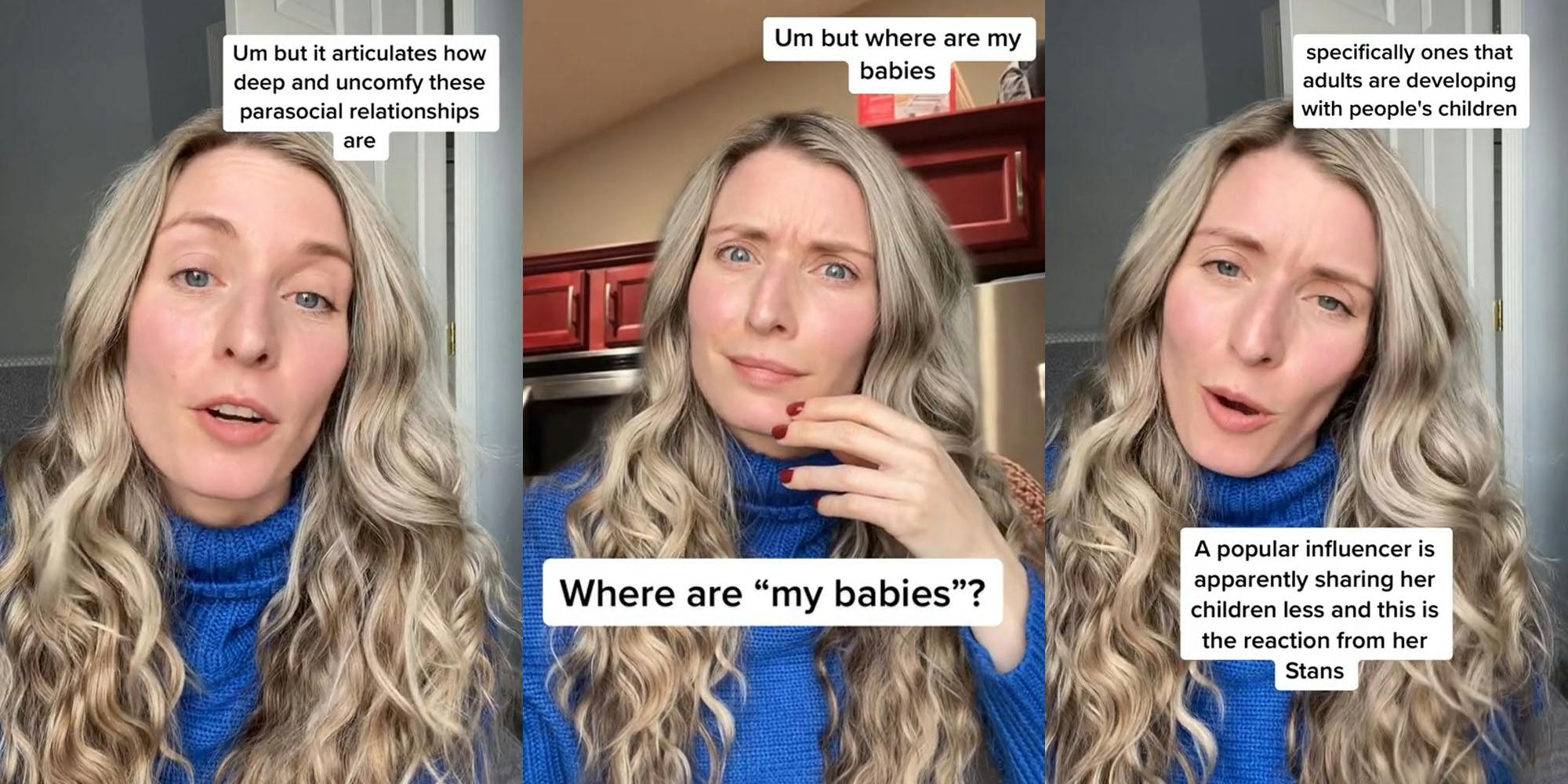 woman speaking caption "Um but it articulates how deep ad uncomfy these parasocial relationships are" (l) woman greenscreen TikTok over fan tiktok captions "Um but where are my babies" "Where are "my babies"?" (c) woman speaking caption "specifically ones that adults are developing with people's children A popular influencer is apparently sharing her children less and less and this is the reaction from her Stans" (r)