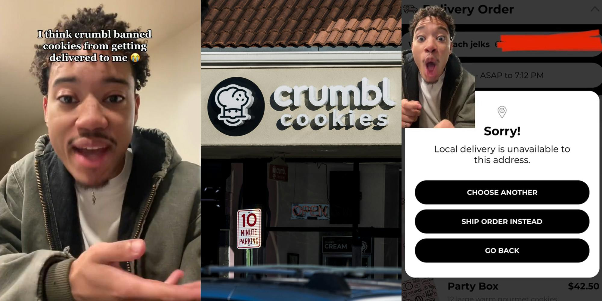 man speaking with caption 'I think crumbl banned cookies from getting delivered to me' (l) Crumbl Cookies sign on building (c) man greenscreen TikTok over Crumbl Cookies ordering 'Sorry! Local delivery is unavailable to this address.' (r)