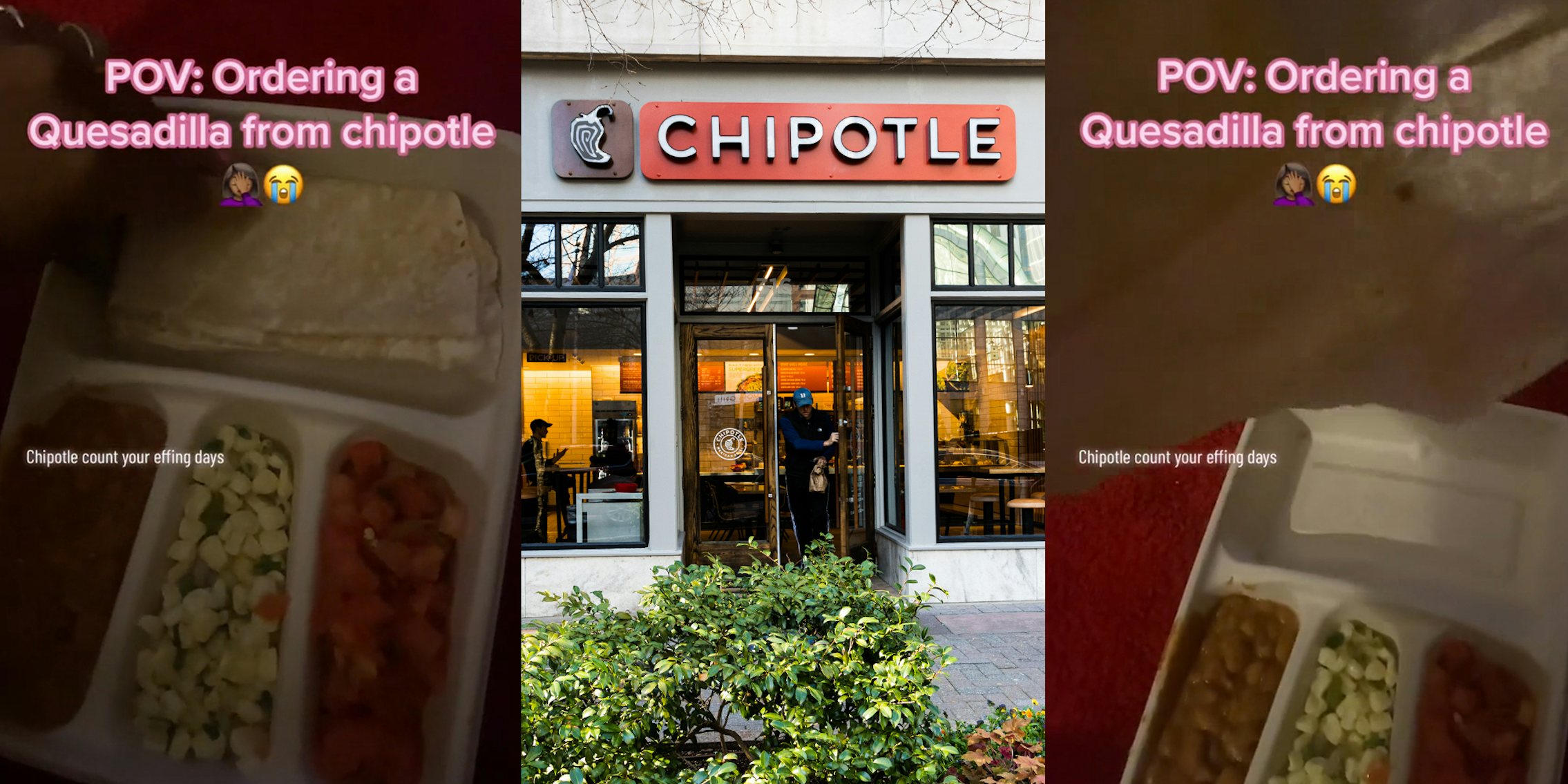 Chipotle food in tray with caption 'POV: Ordering a Quesadilla from chipotle' 'Chipotle count your effing days' (l) Chipotle building with sign (c) Chipotle food in tray and quesadilla being held above with caption 'POV: Ordering a Quesadilla from chipotle' 'Chipotle count your effing days' (r)