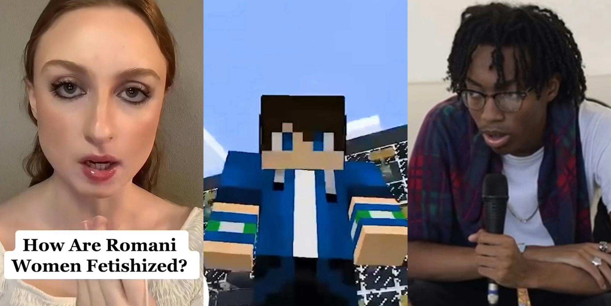 woman speaking with caption "How Are Romani Women Fetishized?" TikTok (l) Minecraft player with sky (c) man speaking into microphone TikTok