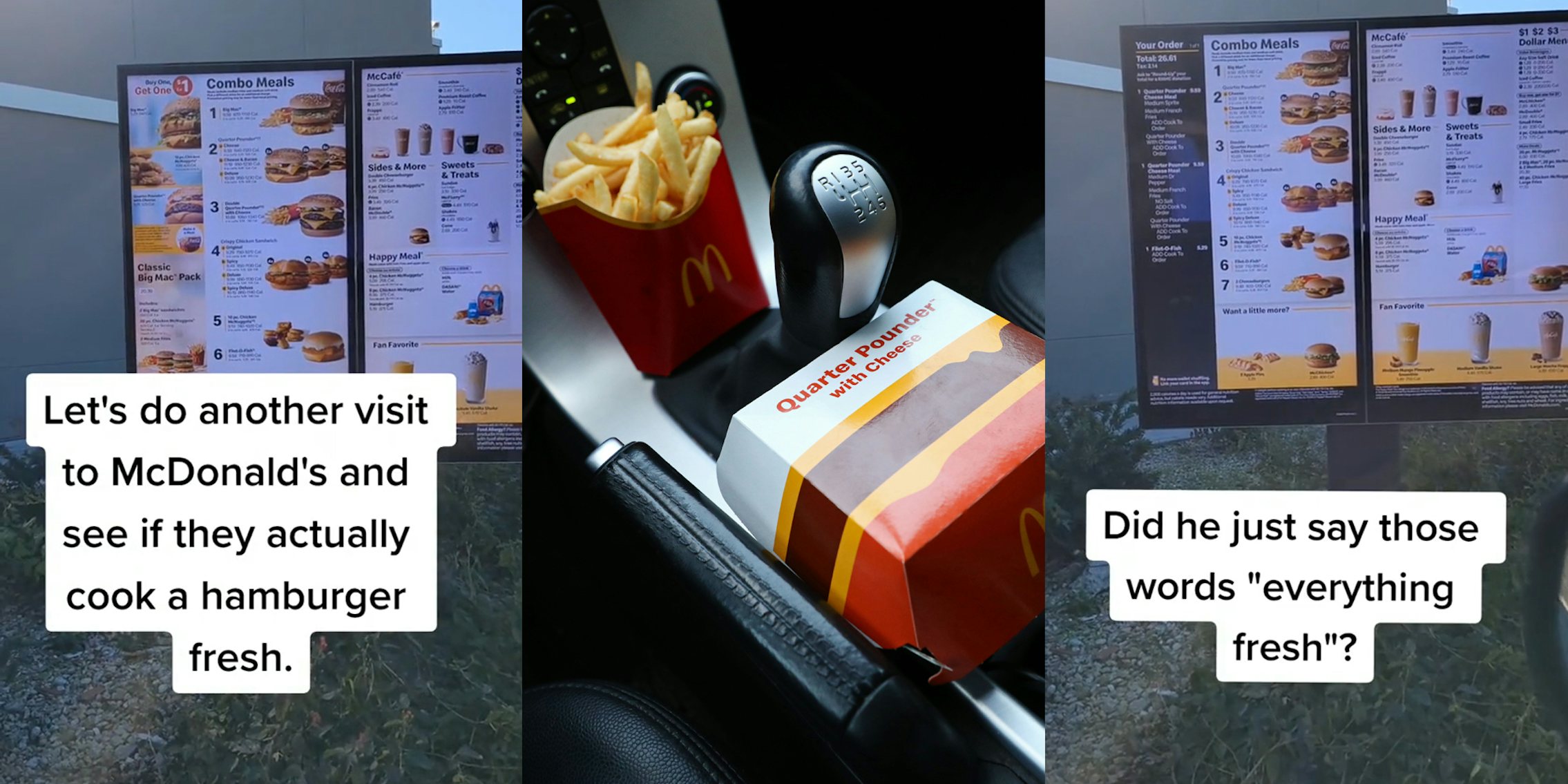 McDonald's drive thru menu with caption 'Let's do another visit to McDonald's and see if they actually cook a hamburger fresh.' (l) McDonald's quarter pounder and fries in car (c) McDonald's drive thru menu with caption 'Did he just say those words 'everything fresh'?' (r)