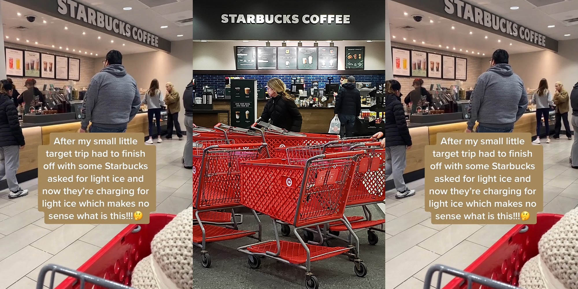 Starbucks line with caption "After my small little target trip had to finish off with some Starbucks asked for light ice and now they're charging for light ice which makes no sense what is this!!!" (l) Starbucks inside Target (c) Starbucks line with caption "After my small little target trip had to finish off with some Starbucks asked for light ice and now they're charging for light ice which makes no sense what is this!!!" (r)