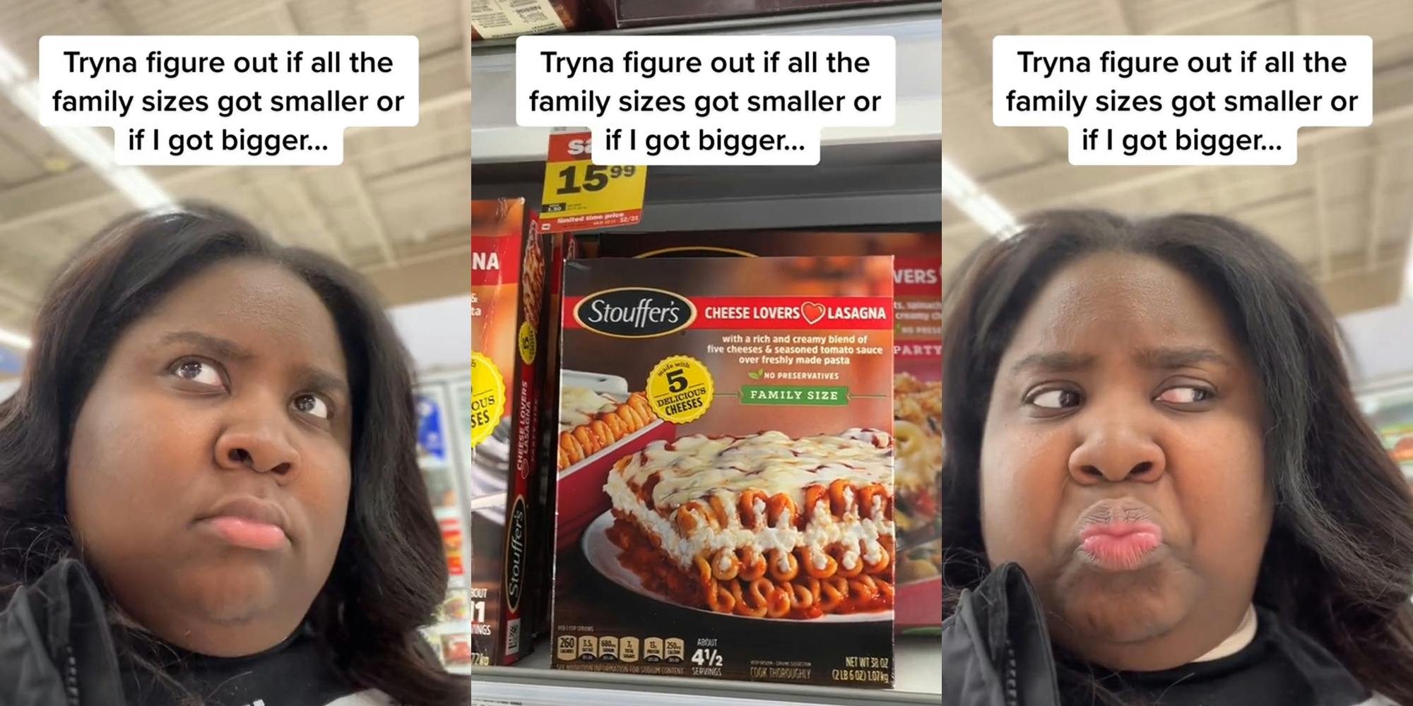 woman in store with caption "Tryna figure out if all the family sizes got smaller or if I got bigger..." (l) Stouffer's Cheese Lover's Lasagna Family Size in freezer at store with caption "Tryna figure out if all the family sizes got smaller or if I got bigger..." (c) woman in store with caption "Tryna figure out if all the family sizes got smaller or if I got bigger..." (r)
