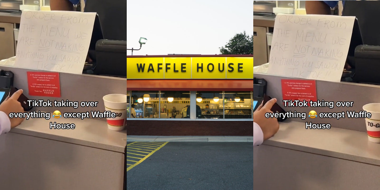Waffle House counter with handwritten sign 'ORDER FROM THE MENU WE ARE NOT MAKING ANYTHING YOU SAW ON TIKTOK' 'and caption 'TikTok taking over everything except Waffle House' (l) Waffle house building with sign (c) Waffle House counter with handwritten sign 'ORDER FROM THE MENU WE ARE NOT MAKING ANYTHING YOU SAW ON TIKTOK' 'and caption 'TikTok taking over everything except Waffle House' (r)