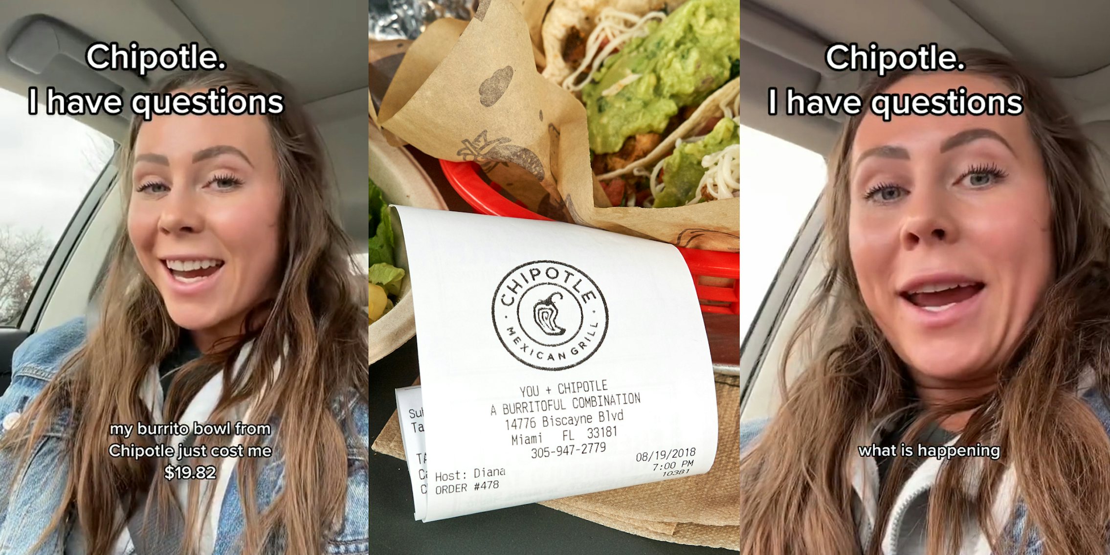 woman speaking in car with caption 'Chipotle. I have questions' 'my burrito bowl from Chipotle just cost me $19.82' (l) Chipotle receipt in front of food (c) woman speaking in car with caption 'Chipotle. I have questions' 'what is happening' (r)