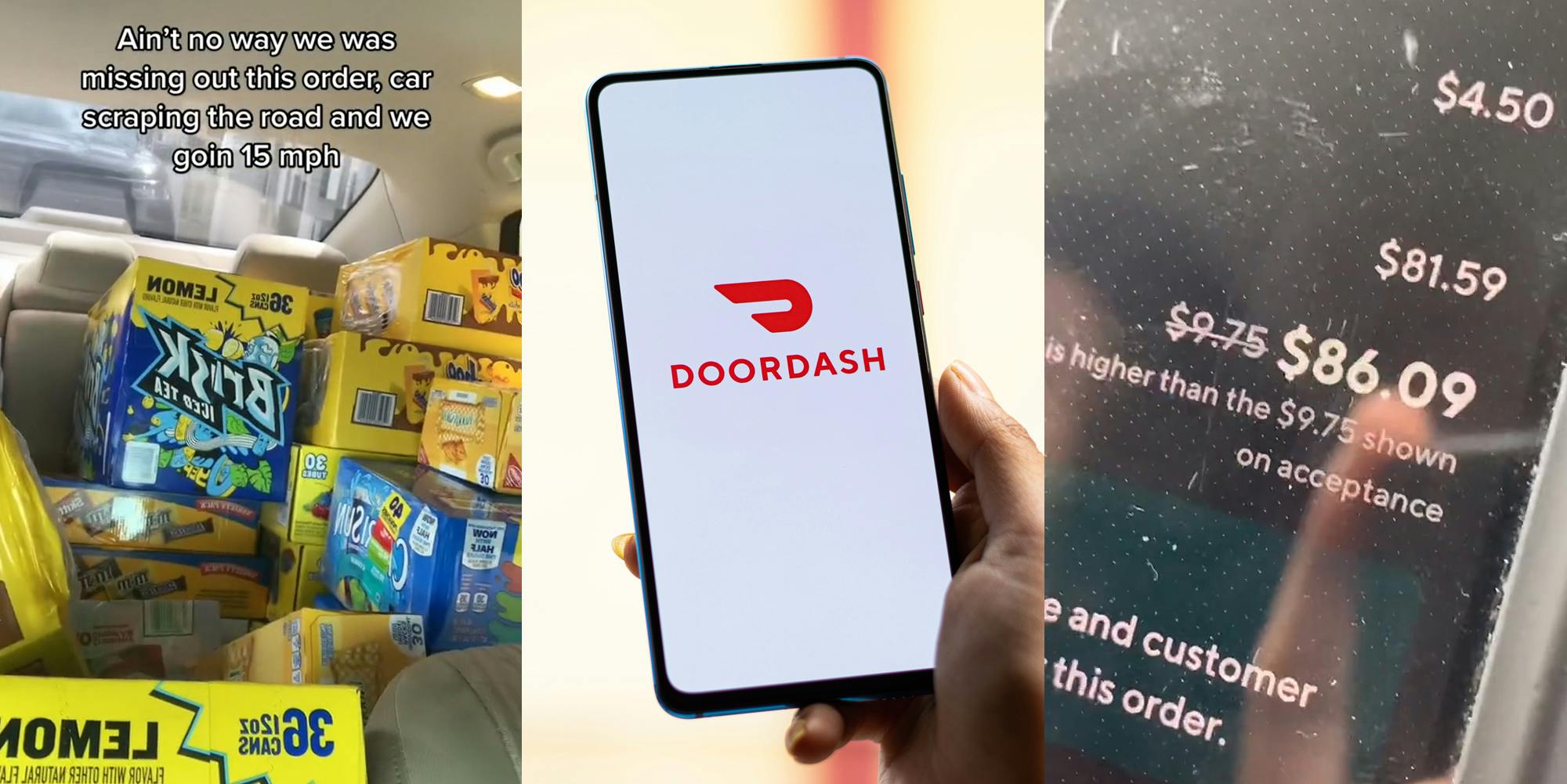 DoorDash driver's back seat of car filled with drinks with caption "Ain't no way we was missing out this order, car scraping the road and we goin 15 mph" (l) hand holding phone with DoorDash on screen in front of tan blurred background (c) DoorDash driver's phone with $86.09 on screen (r)