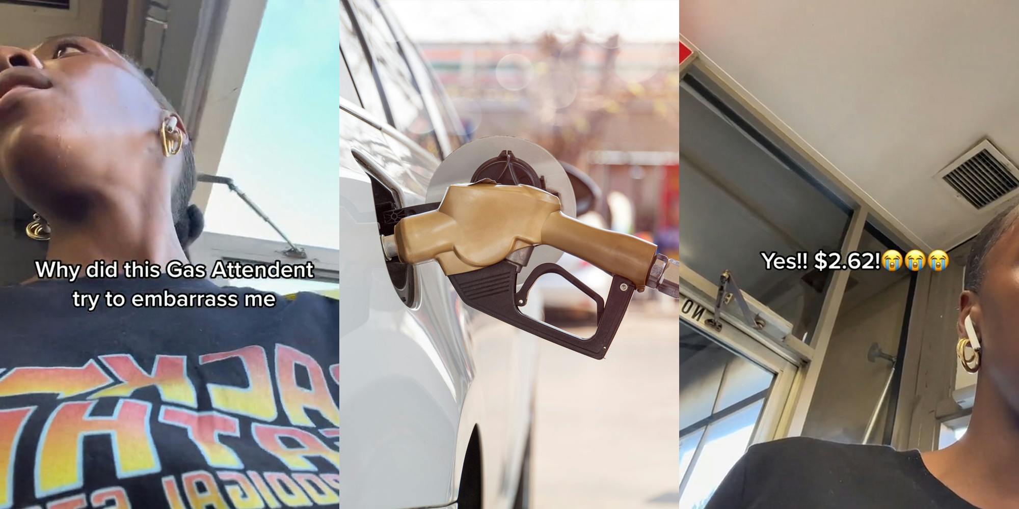 person entering gas station with caption "Why did this Gas Attendant try to embarrass me" (l) gas pump filling car at gas station (c)person in gas station with caption "Yes!! $2.62" (r)