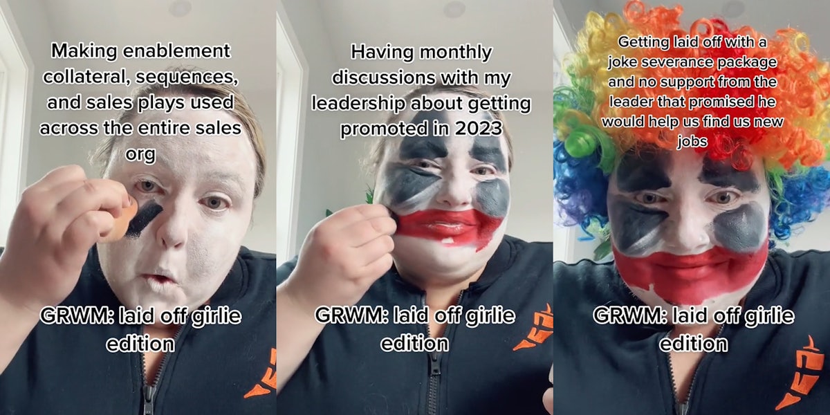 person applying clown makeup with caption 'GRWM: laid off girlie edition' 'Making enablement collateral, sequences, and sales plays used across the entire sales org' (l) person applying clown makeup with caption 'GRWM: laid off girlie edition' 'Having monthly discussions with my leadership about getting promoted in 2023' (c) person applying clown makeup with caption 'GRWM: laid off girlie edition' 'Getting laid off with a joke severance package and no support from the leader that promised he would help us find new jobs' (r)