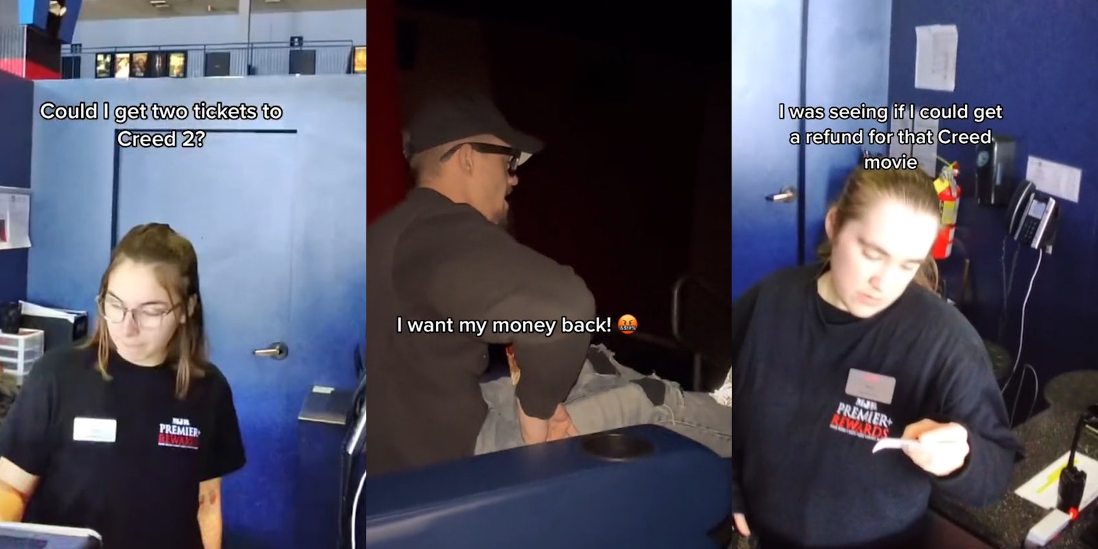 movie theater employee with caption 'Could I get two tickets to see Creed 2?' (l) movie theater customer in seat with caption 'I want my money back!' (c) movie theater employee holding ticket with caption 'I was seeing if I could get a refund for that Creed movie' (r)