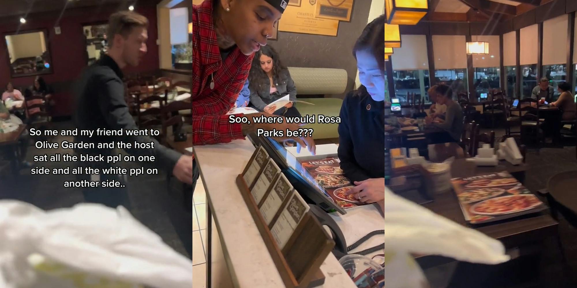 Olive Garden interior with customers seated with caption "So me and my friend went to Olive Garden and the host sat all the black ppl on one side and all the white people on another side..." (l) Olive Garden customer speaking to worker with caption "Soo, where would Rosa Parks be??" (c) Olive Garden interior with customers seated (r)