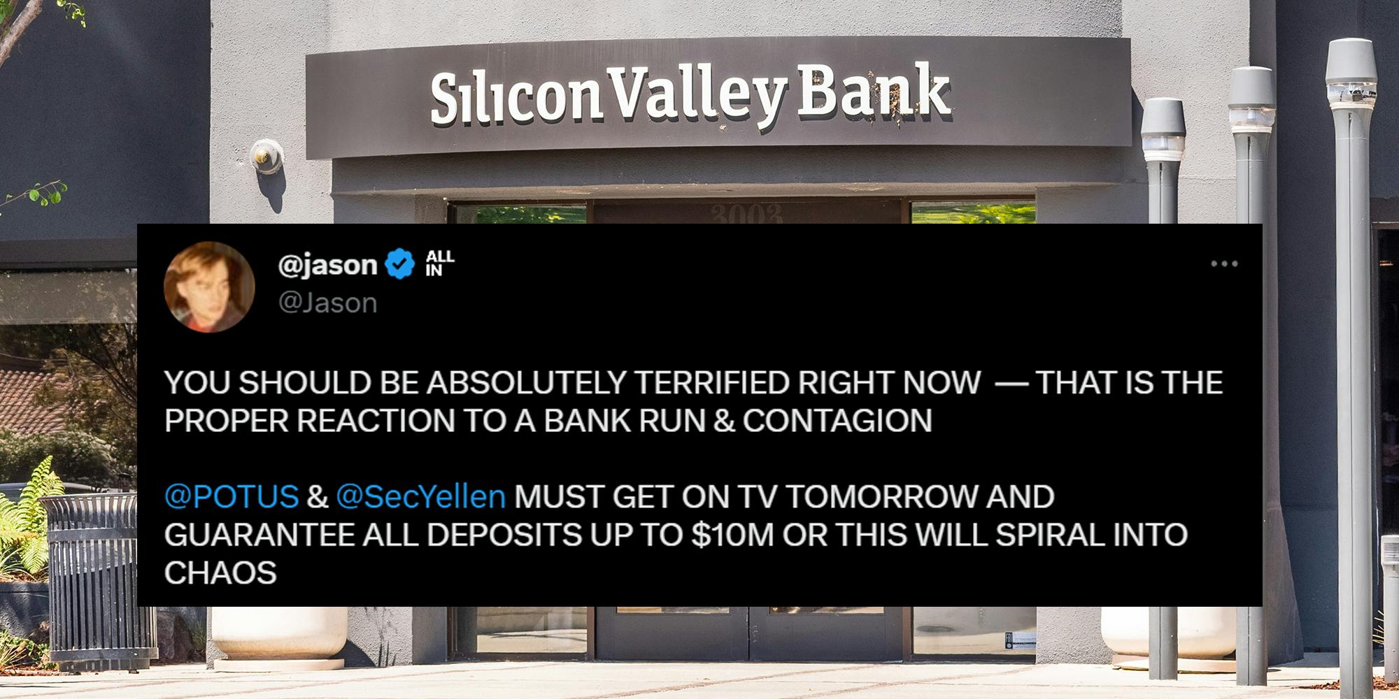 silicon valley bank entrance with tweet from @jason "YOU SHOULD BE ABSOLUTELY TERRIFIED RIGHT NOW - THAT IS THE PROPER REACTION TO A BANK RUN & CONTAGION. @POTUS % @SECYELLEN MUST GET ON TV TOMORROW AND GUARANTEE ALL DEPOSITS UP TO $10m OR THIS WILL SPIRAL INTO CHAOS"