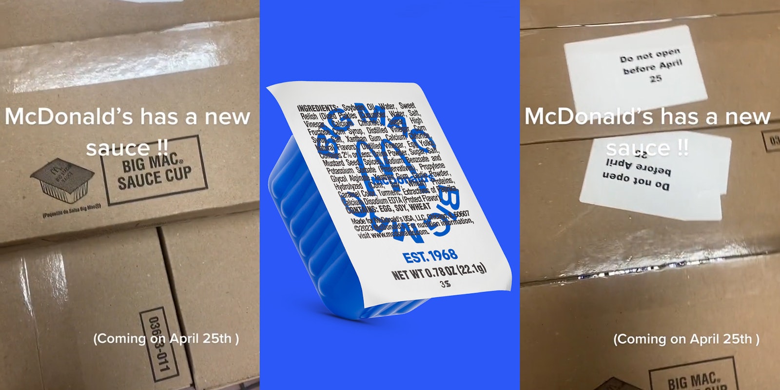 McDonald's box of Big Mac sauce with caption 'McDonald's has a new sauce!! (Coming on April 25th)' (l) Big Mac sauce in container in front of blue background (c) McDonald's box of Big Mac sauce with Do not open before April 25 stickers with caption 'McDonald's has a new sauce!! (Coming on April 25th)' (r)