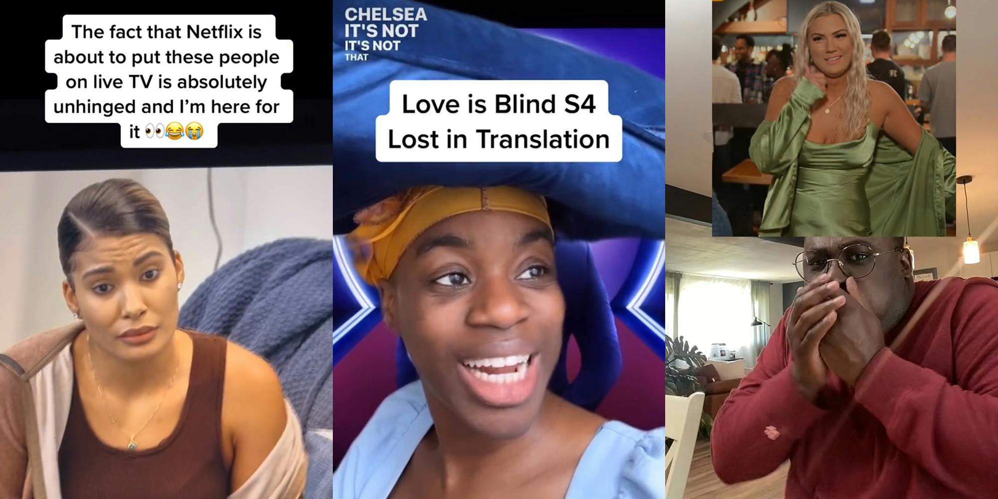 Love is Blind on screen with caption "The fact that Netflix is about to put these people on live TV is absolutely unhinged and I'm here for it" (l) person wearing hat with caption "Love is Blind S4 Lost in Translation" (c) person reacting to image of blond woman (r)