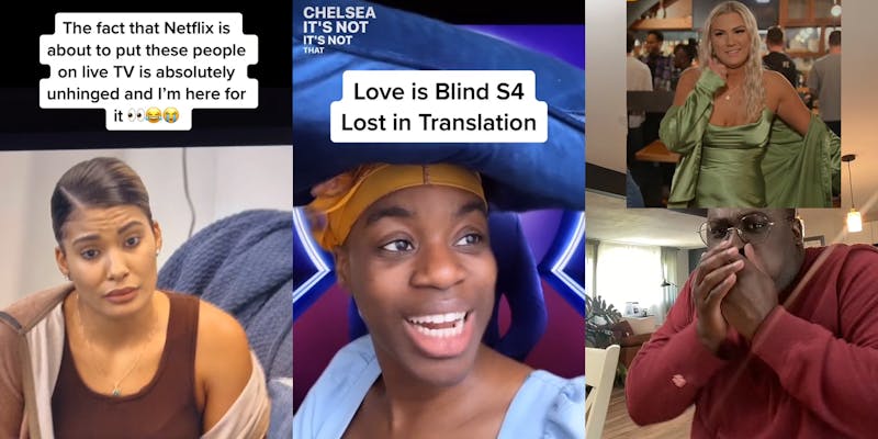 Love is Blind on screen with caption "The fact that Netflix is about to put these people on live TV is absolutely unhinged and I'm here for it" (l) person wearing hat with caption "Love is Blind S4 Lost in Translation" (c) person reacting to image of blond woman (r)