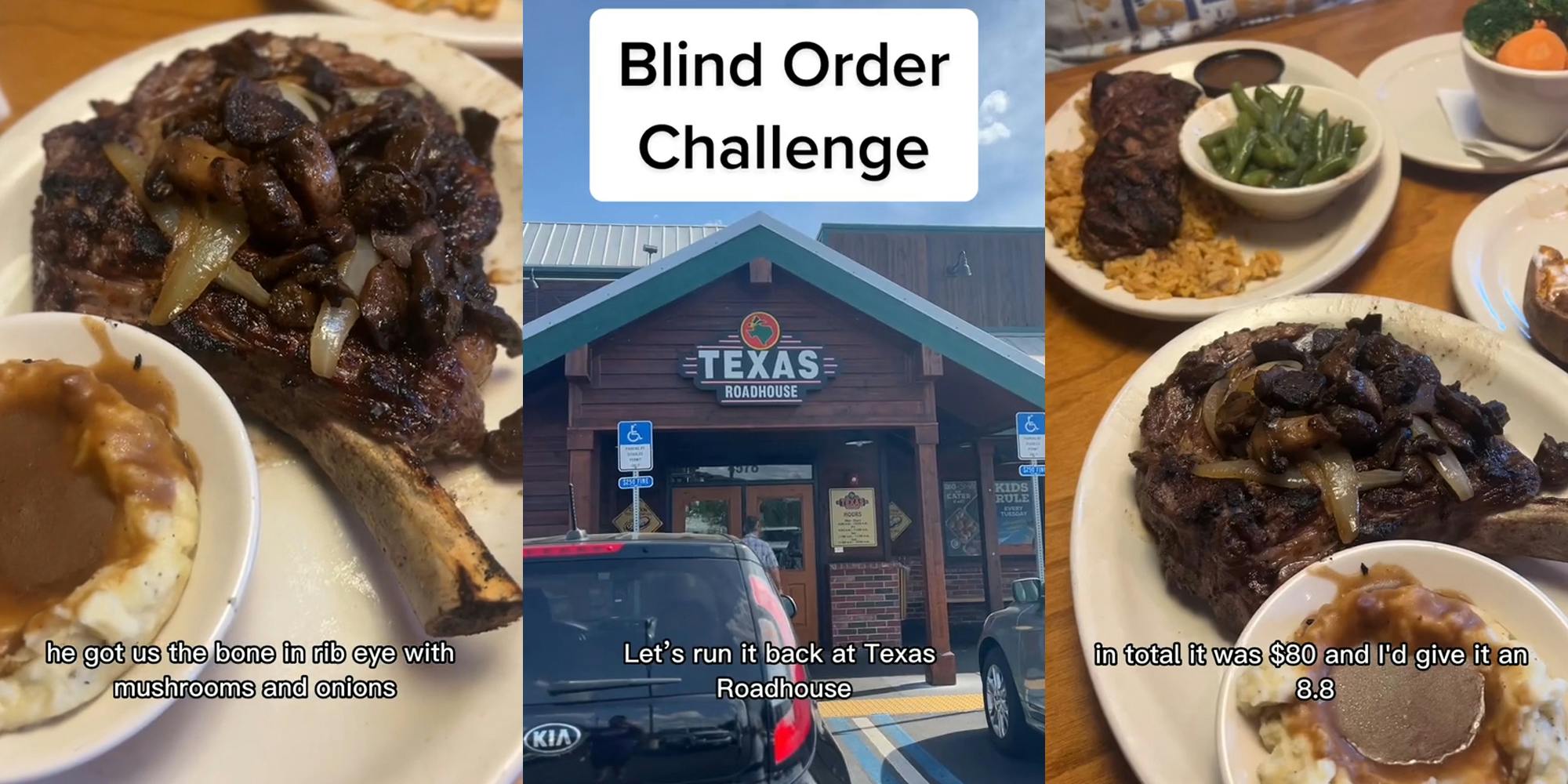 Texas Roadhouse bone in rib eye with caption "he got us the bone in rib eye with mushrooms and onions" (l) Texas Roadhouse building with sign and caption "Blind Order Challenge let's run it back at Texas Roadhouse" (c) Texas Roadhouse food with caption "in total it was $80 and I'd give it an 8.8" (r)