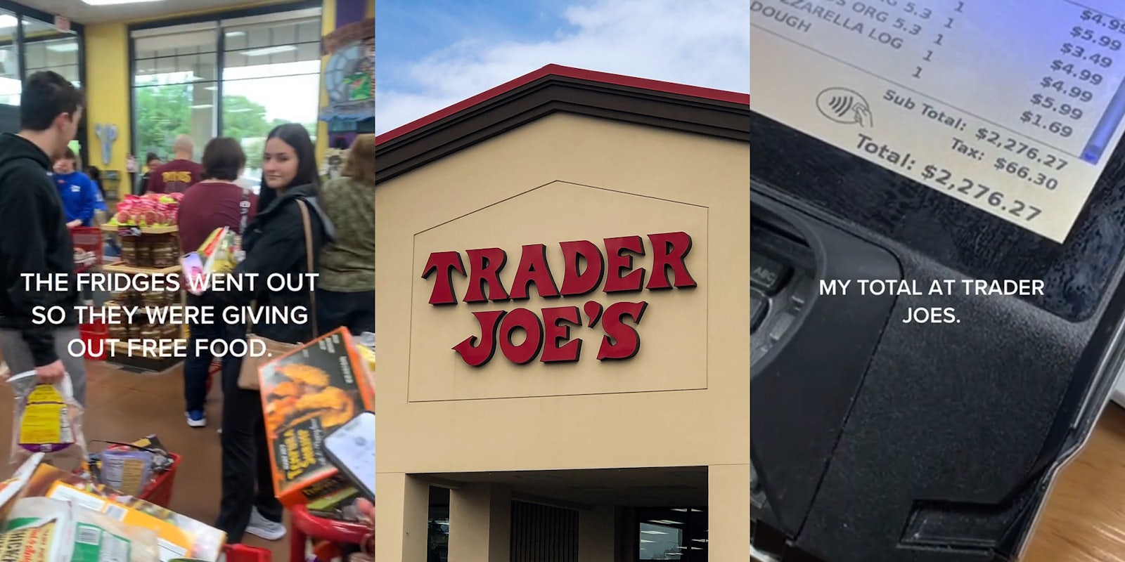 Trader Joe's customers with full carts in line with caption 'THE FRIDGES WENT OUT SO THEY WERE GIVING OUT FREE FOOD.' (l) Trader Joe's building with sign and blue sky (c) Trader Joe's check out with total on screen at $2,276.27 with caption 'MY TOTAL AT TRADER JOES' (r)