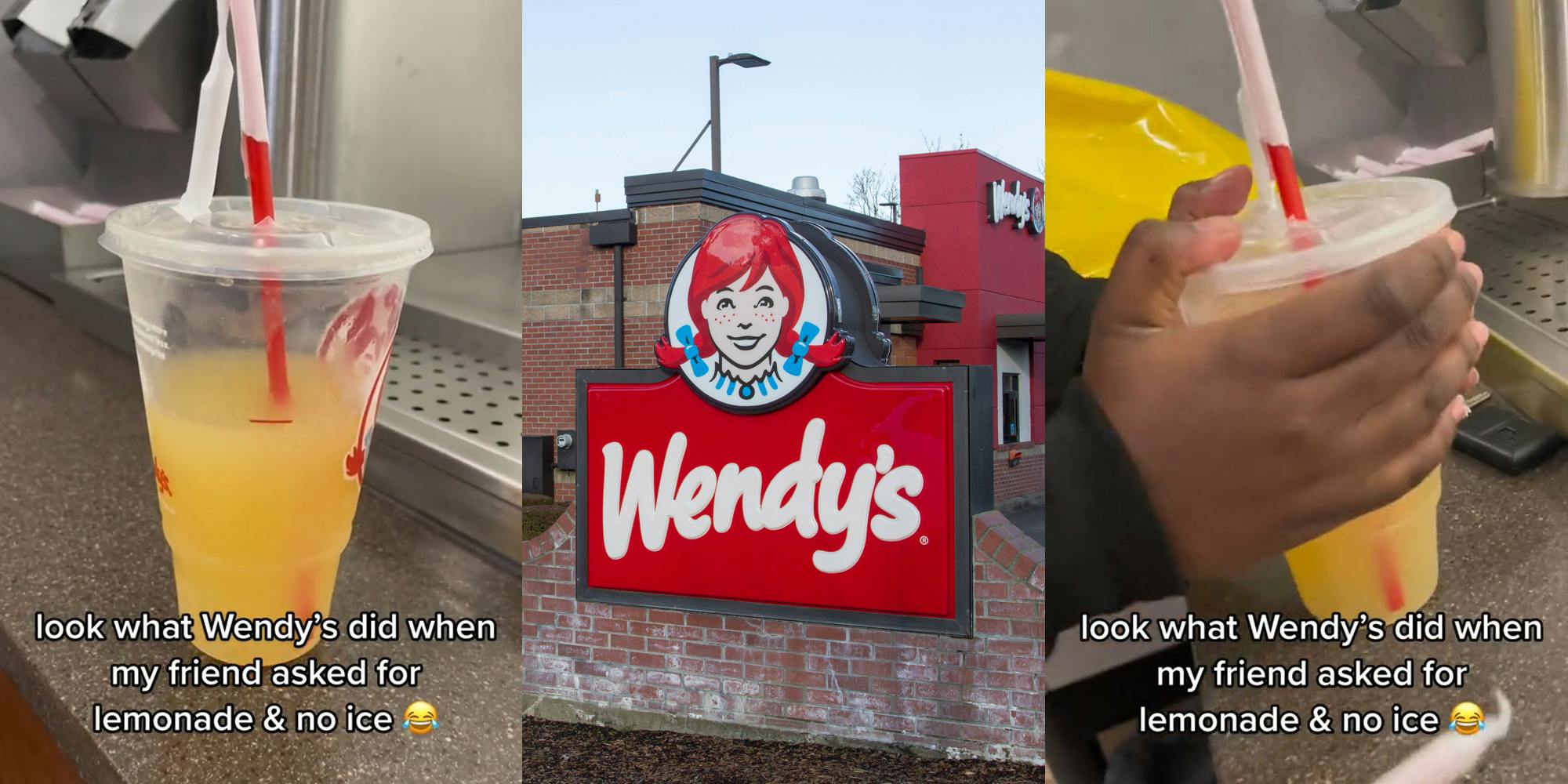 Wendy's lemonade half full with caption "look what Wendy's did when my friend asked for lemonade & no ice" (l) Wendy's building with sign out front (c) Wendy's lemonade half full in hands with caption "look what Wendy's did when my friend asked for lemonade & no ice" (r)
