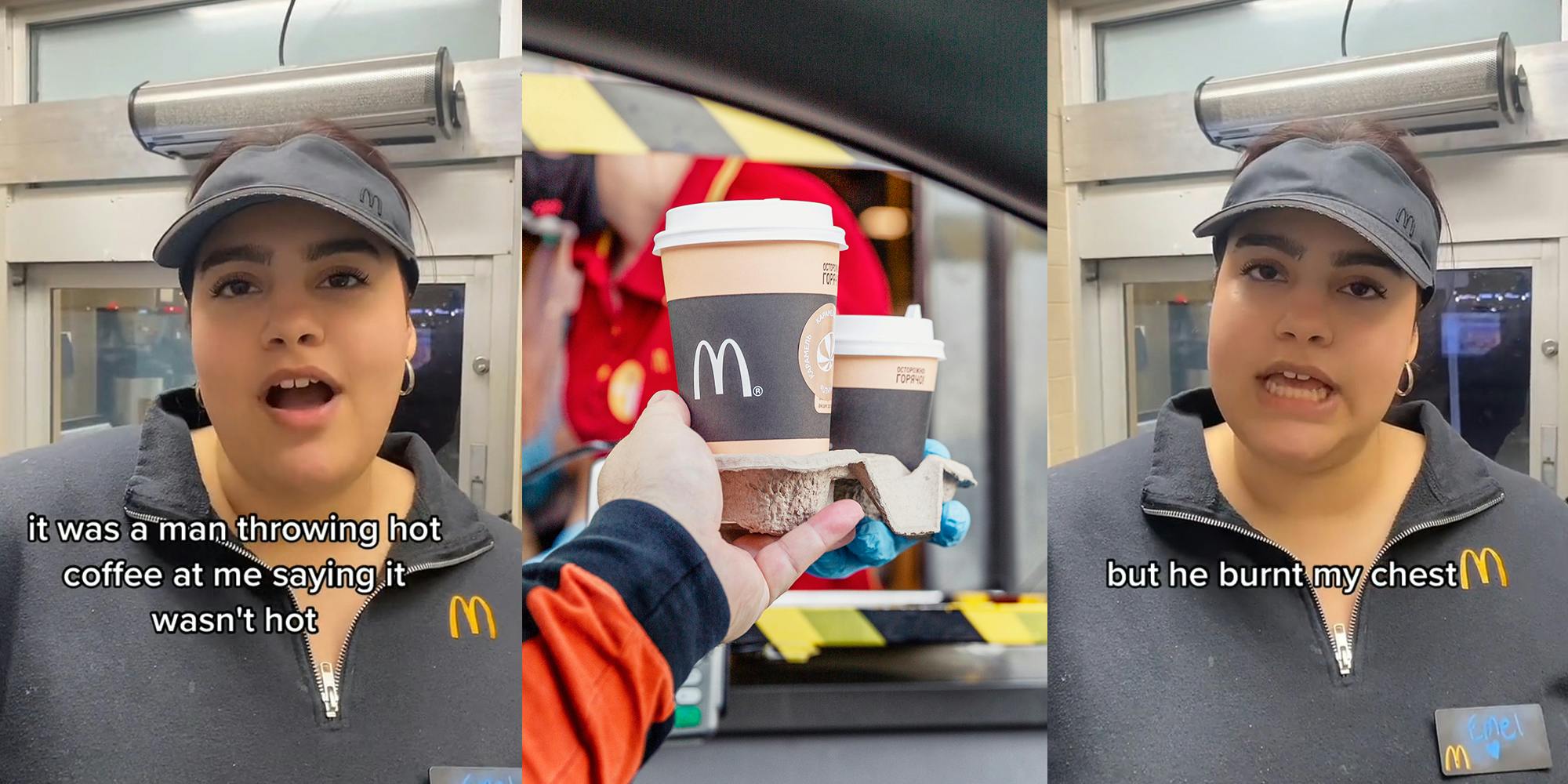 McDonald's worker speaking with caption "it was a man throwing hot coffee at me saying it wasn't hot" (l) McDonald's customer holding coffee at drive thru (c) McDonald's worker speaking with caption "but he burnt my chest" (r)