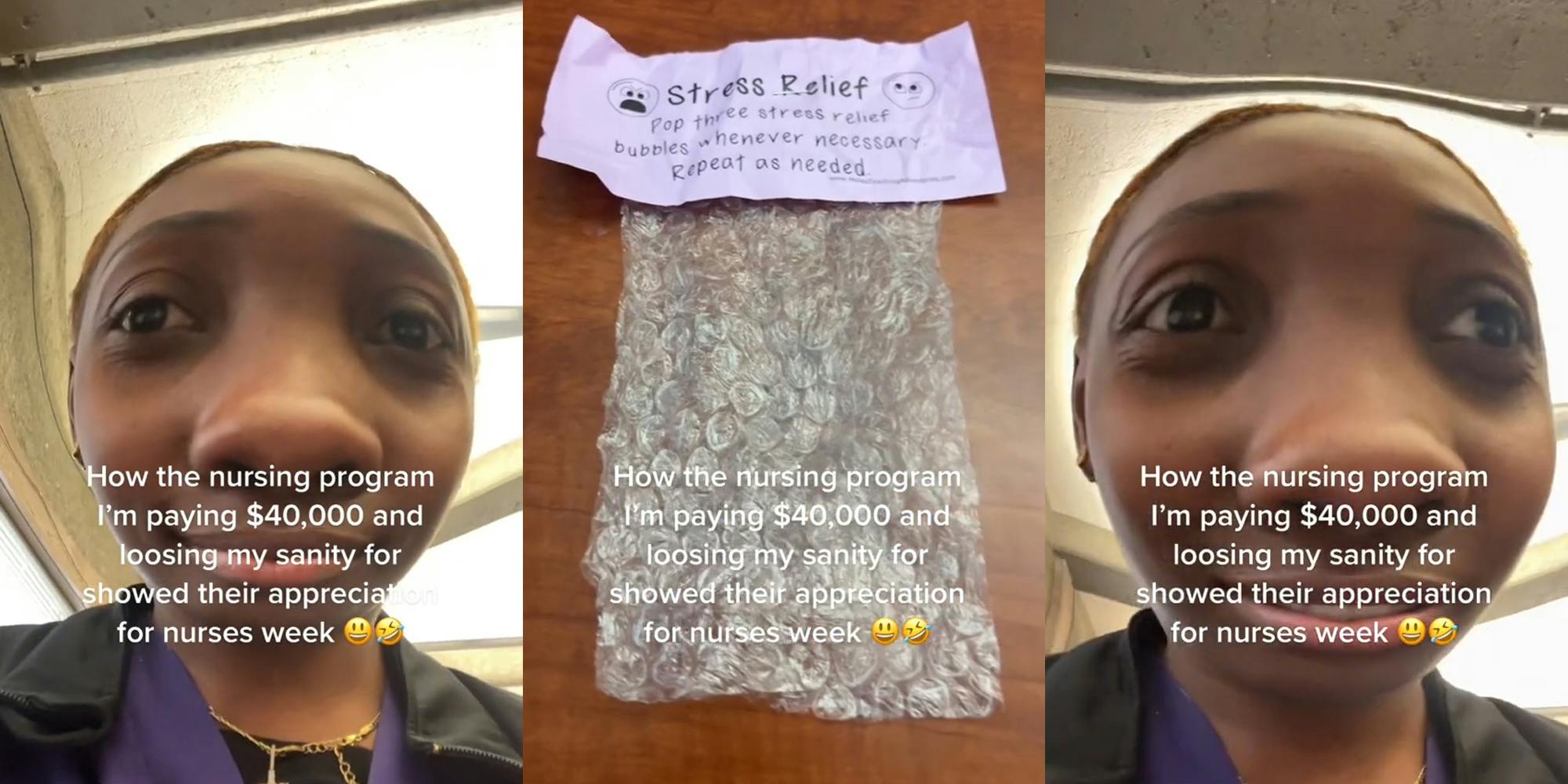 nurse with face filter on with caption "How the nursing program I'm paying $40,000 and loosing my sanity for showed their appreciation for nurses week" (l) bubble wrap on table with attached paper saying "Stress Relief pop three stress relief bubbles whenever necessary repeat as needed" with caption "How the nursing program I'm paying $40,000 and loosing my sanity for showed their appreciation for nurses week" (c) nurse with face filter on with caption "How the nursing program I'm paying $40,000 and loosing my sanity for showed their appreciation for nurses week" (r)